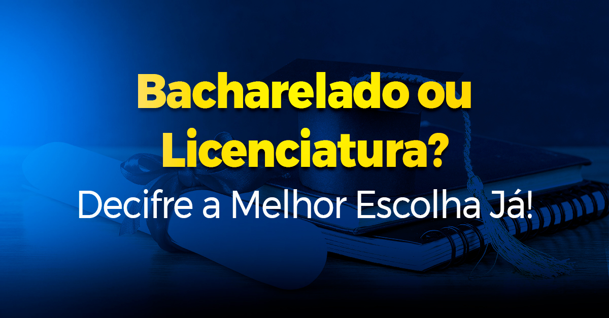 Licenciatura vs. Bacharelado: Qual o Melhor Caminho para Sua Carreira?